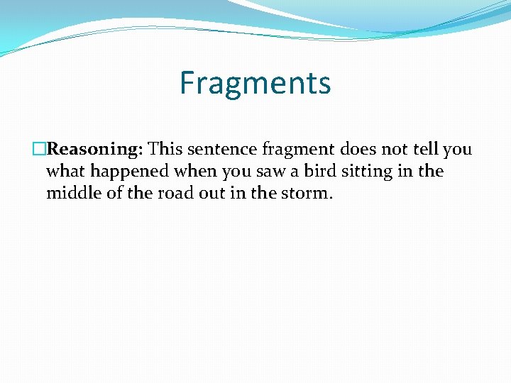 Fragments �Reasoning: This sentence fragment does not tell you what happened when you saw