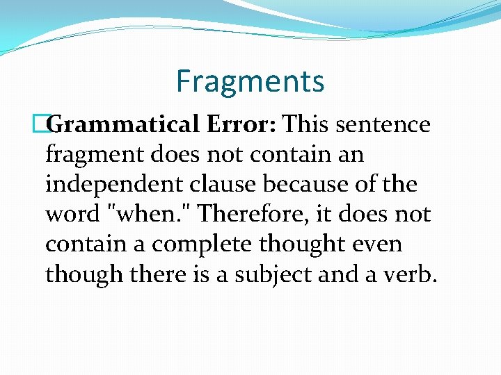 Fragments �Grammatical Error: This sentence fragment does not contain an independent clause because of