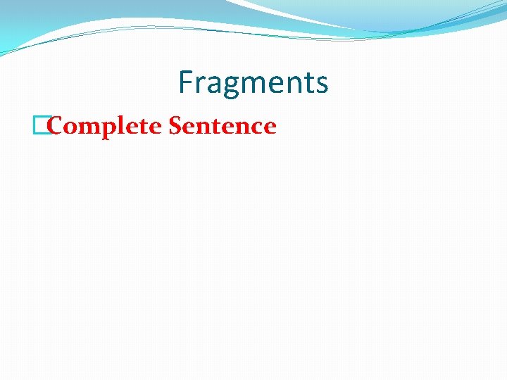 Fragments �Complete Sentence 