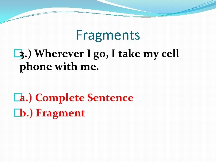 Fragments � 3. ) Wherever I go, I take my cell phone with me.