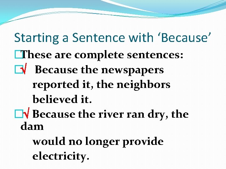 Starting a Sentence with ‘Because’ �These are complete sentences: � Because the newspapers reported