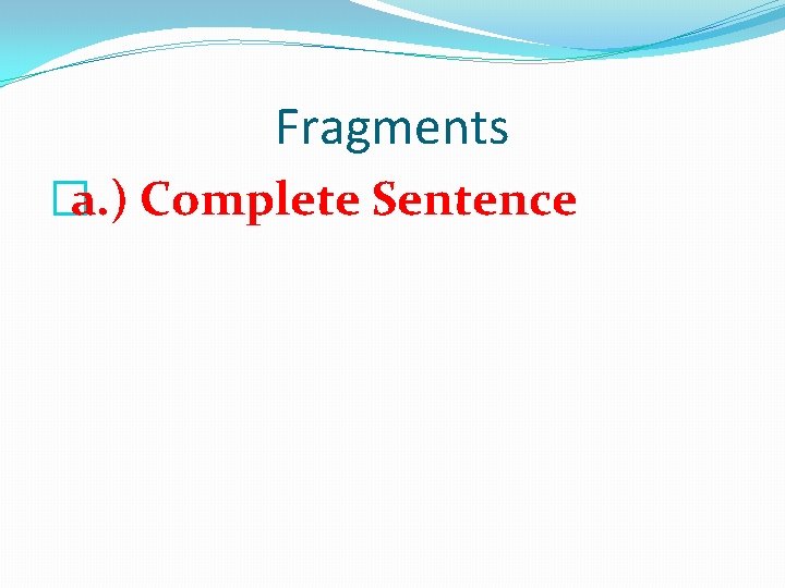Fragments �a. ) Complete Sentence 