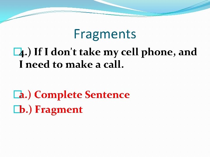 Fragments � 4. ) If I don't take my cell phone, and I need