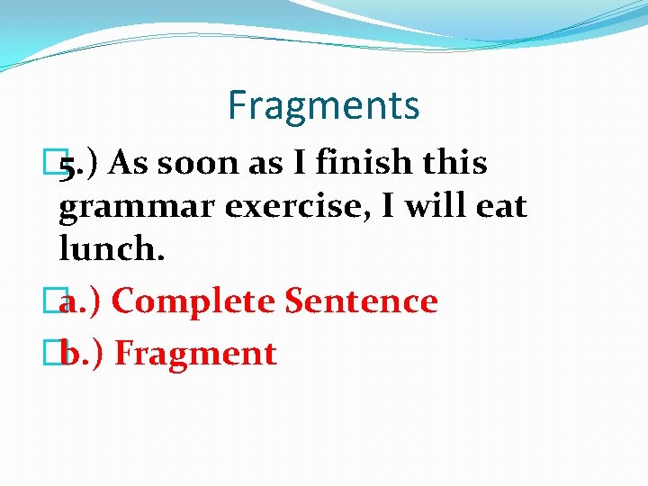 Fragments � 5. ) As soon as I finish this grammar exercise, I will