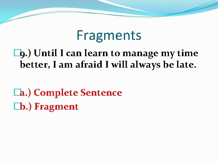 Fragments � 9. ) Until I can learn to manage my time better, I