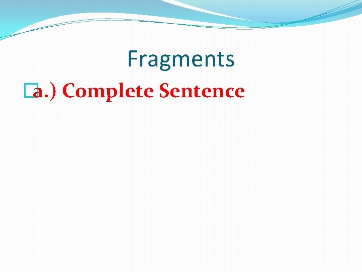 Fragments �a. ) Complete Sentence 