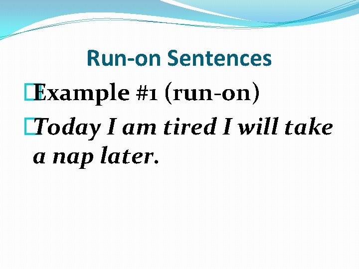 Run-on Sentences � Example #1 (run-on) � Today I am tired I will take