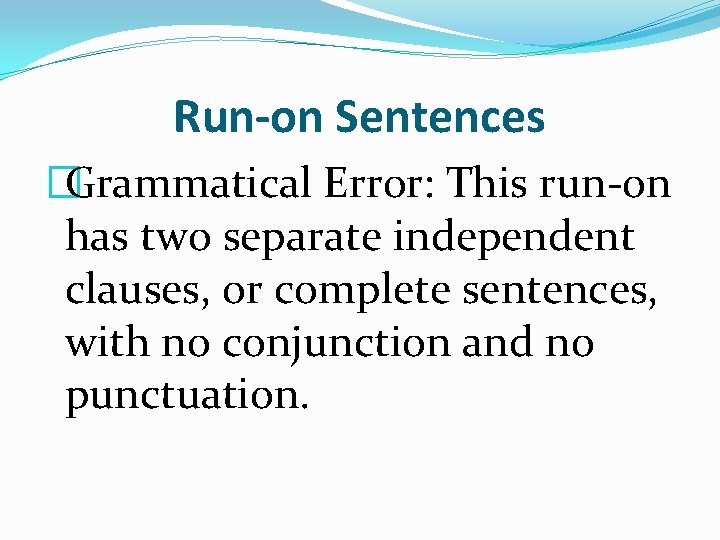 Run-on Sentences �Grammatical Error: This run-on has two separate independent clauses, or complete sentences,