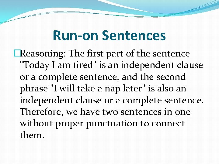 Run-on Sentences �Reasoning: The first part of the sentence "Today I am tired" is