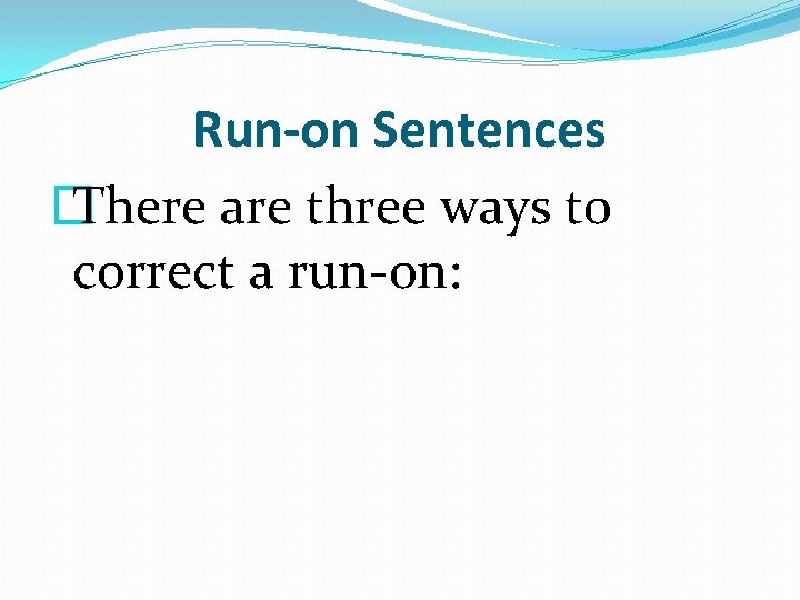 Run-on Sentences � There are three ways to correct a run-on: 