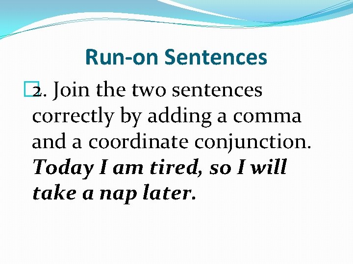 Run-on Sentences � 2. Join the two sentences correctly by adding a comma and