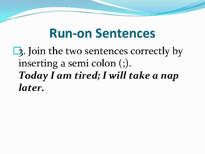 Run-on Sentences � 3. Join the two sentences correctly by inserting a semi colon