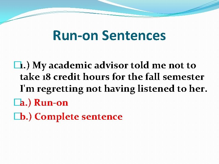 Run-on Sentences � 1. ) My academic advisor told me not to take 18