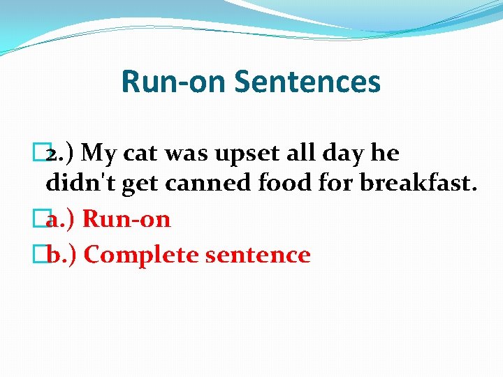 Run-on Sentences � 2. ) My cat was upset all day he didn't get