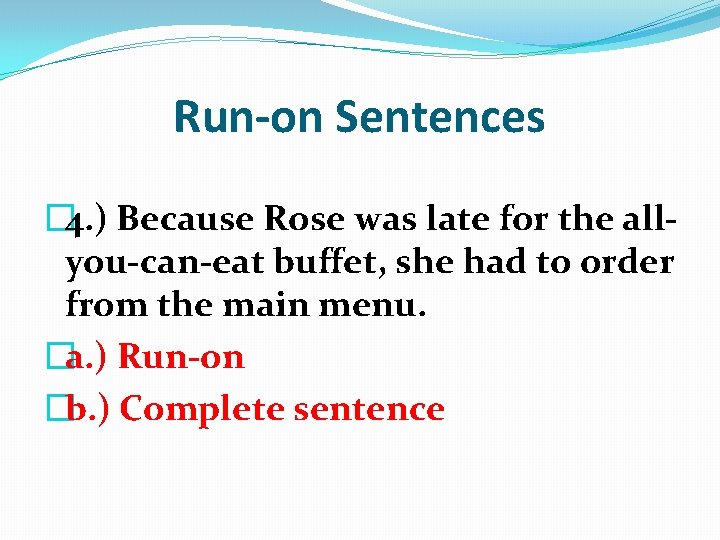 Run-on Sentences � 4. ) Because Rose was late for the allyou-can-eat buffet, she