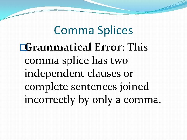 Comma Splices �Grammatical Error: This comma splice has two independent clauses or complete sentences