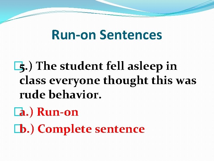 Run-on Sentences � 5. ) The student fell asleep in class everyone thought this