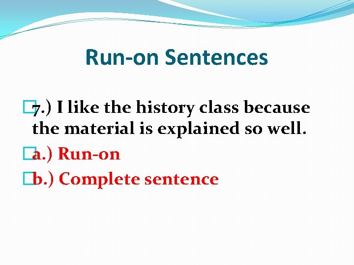 Run-on Sentences � 7. ) I like the history class because the material is