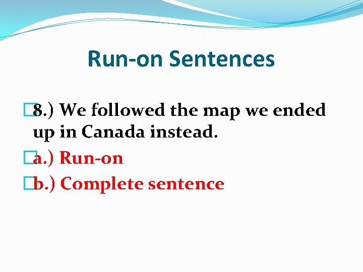 Run-on Sentences � 8. ) We followed the map we ended up in Canada