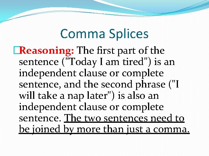 Comma Splices �Reasoning: The first part of the sentence ("Today I am tired") is