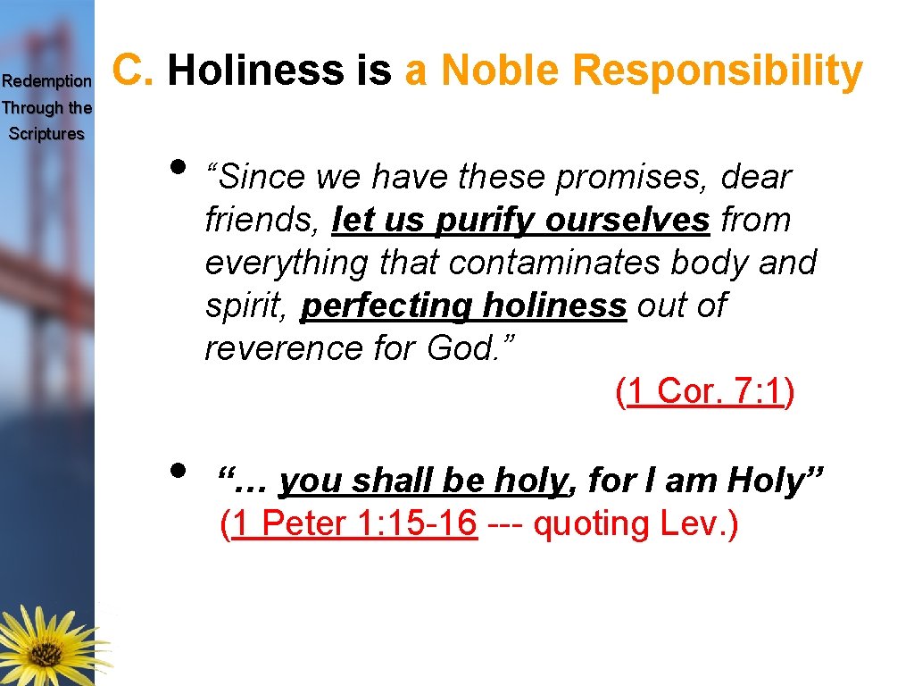 Redemption C. Holiness is a Noble Responsibility Through the Scriptures • “Since we have