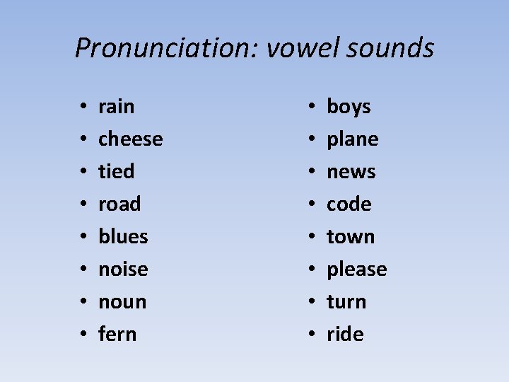 Pronunciation: vowel sounds • • rain cheese tied road blues noise noun fern •