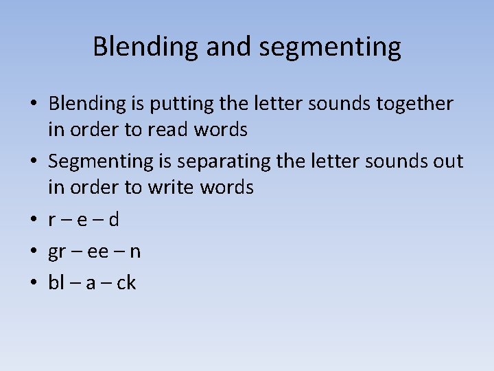 Blending and segmenting • Blending is putting the letter sounds together in order to