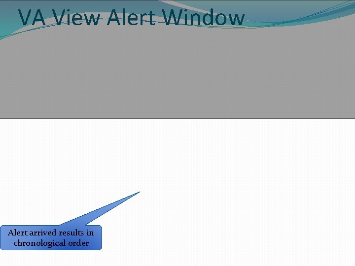 VA View Alert Window Alert arrived results in chronological order 