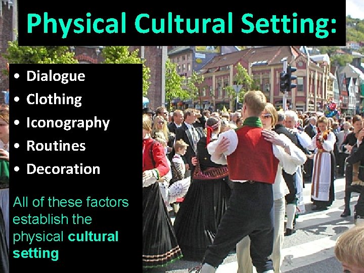 Physical Cultural Setting: • • • Dialogue Clothing Iconography Routines Decoration All of these