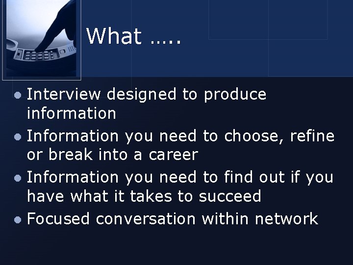 What …. . Interview designed to produce information l Information you need to choose,