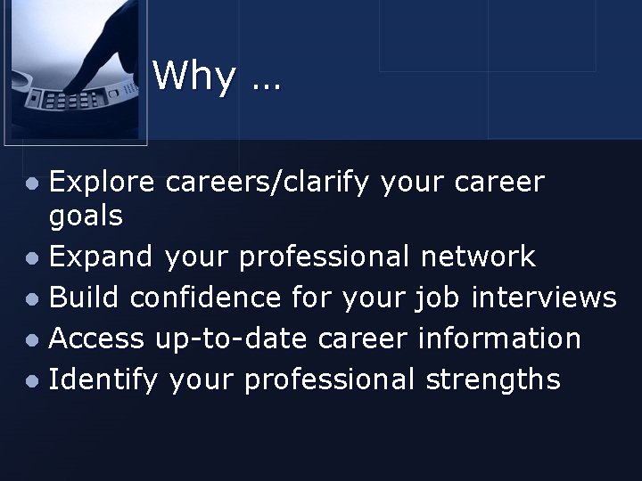 Why … Explore careers/clarify your career goals l Expand your professional network l Build