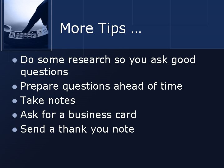 More Tips … Do some research so you ask good questions l Prepare questions