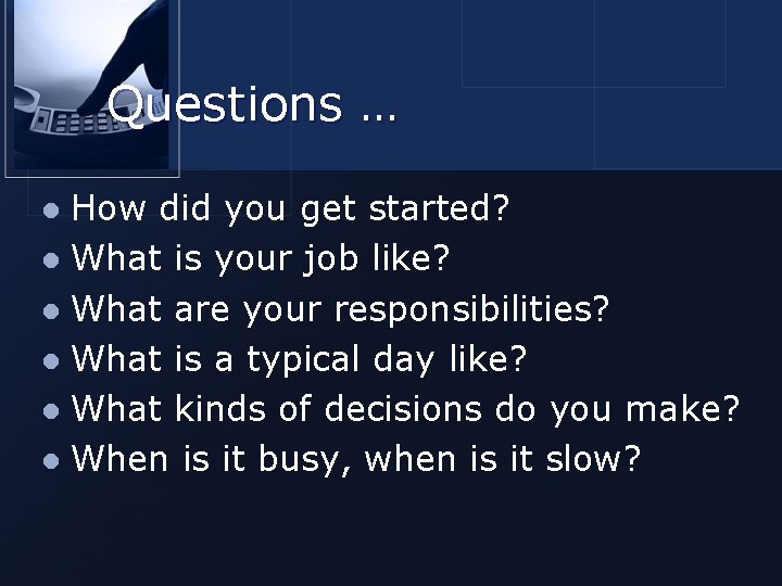 Questions … How did you get started? l What is your job like? l