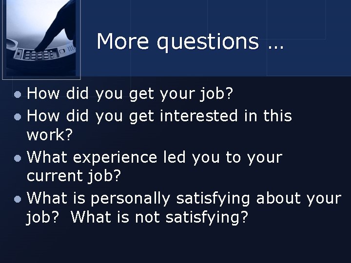 More questions … How did you get your job? l How did you get