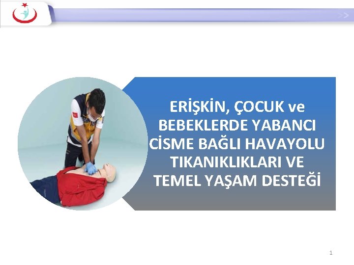 ERİŞKİN, ÇOCUK ve BEBEKLERDE YABANCI CİSME BAĞLI HAVAYOLU TIKANIKLIKLARI VE TEMEL YAŞAM DESTEĞİ 1