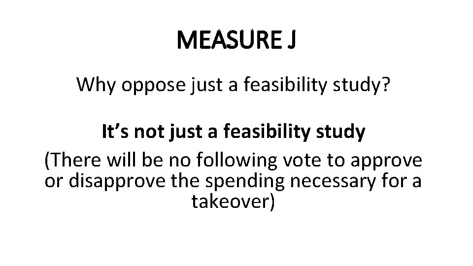 MEASURE J Why oppose just a feasibility study? It’s not just a feasibility study