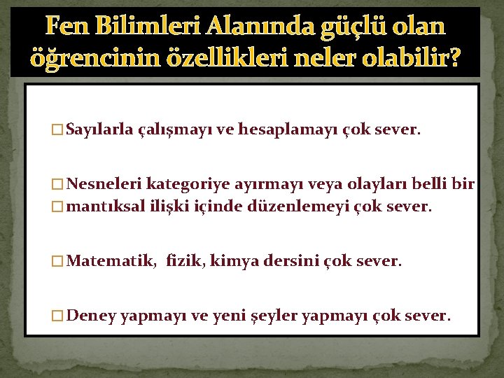 Fen Bilimleri Alanında güçlü olan öğrencinin özellikleri neler olabilir? � Sayılarla çalışmayı ve hesaplamayı