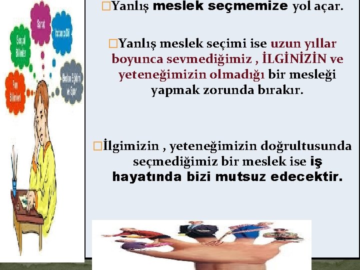 �Yanlış meslek seçmemize yol açar. �Yanlış meslek seçimi ise uzun yıllar boyunca sevmediğimiz ,