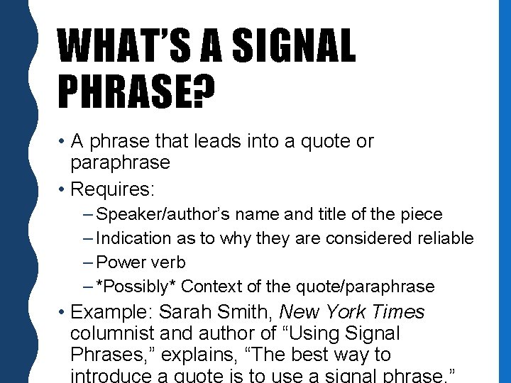 WHAT’S A SIGNAL PHRASE? • A phrase that leads into a quote or paraphrase