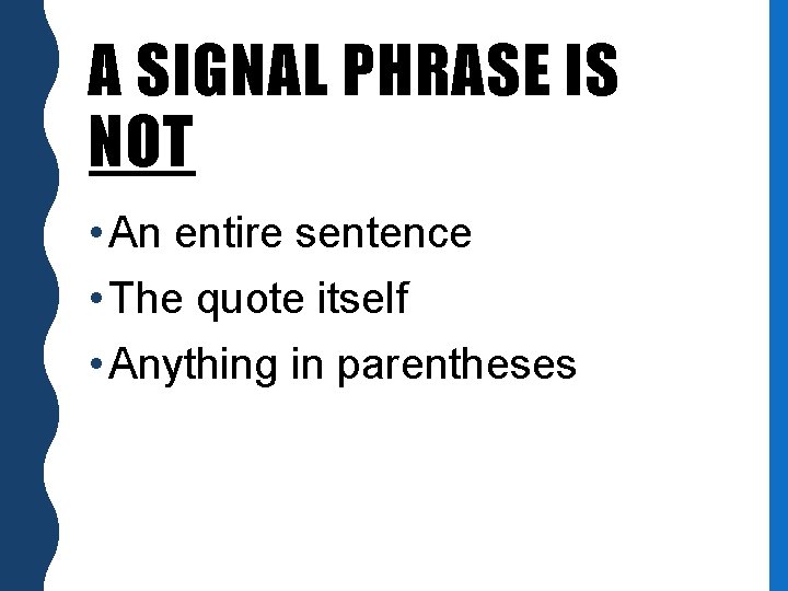 A SIGNAL PHRASE IS NOT • An entire sentence • The quote itself •