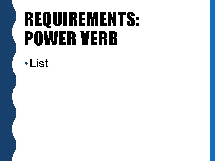 REQUIREMENTS: POWER VERB • List 