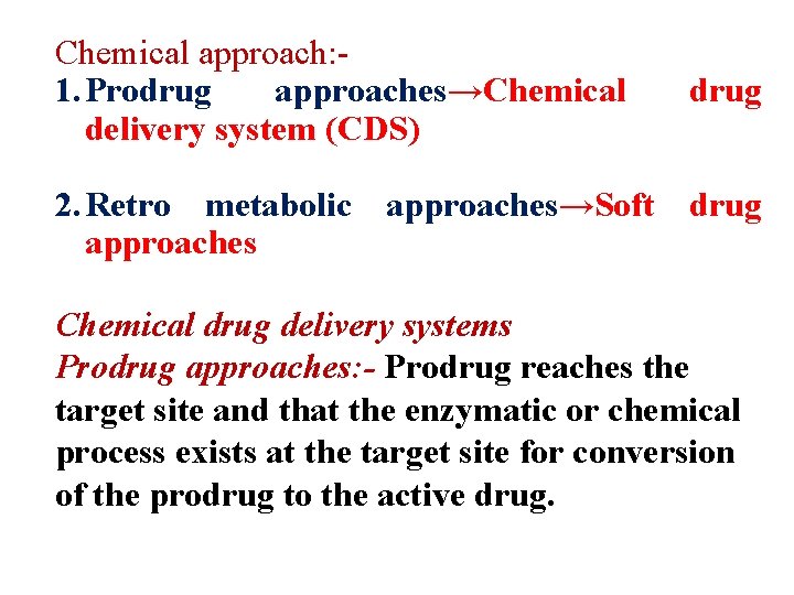 Chemical approach: 1. Prodrug approaches→Chemical delivery system (CDS) drug 2. Retro metabolic approaches→Soft drug