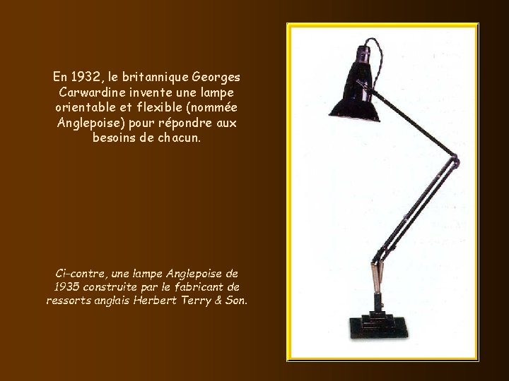 En 1932, le britannique Georges Carwardine invente une lampe orientable et flexible (nommée Anglepoise)