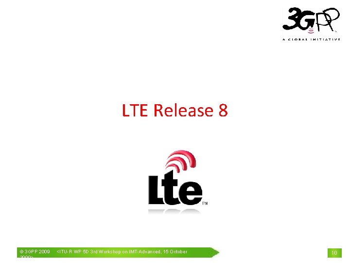 LTE Release 8 © 3 GPP 2009> <ITU-R WP 5 D 3 rd Workshop
