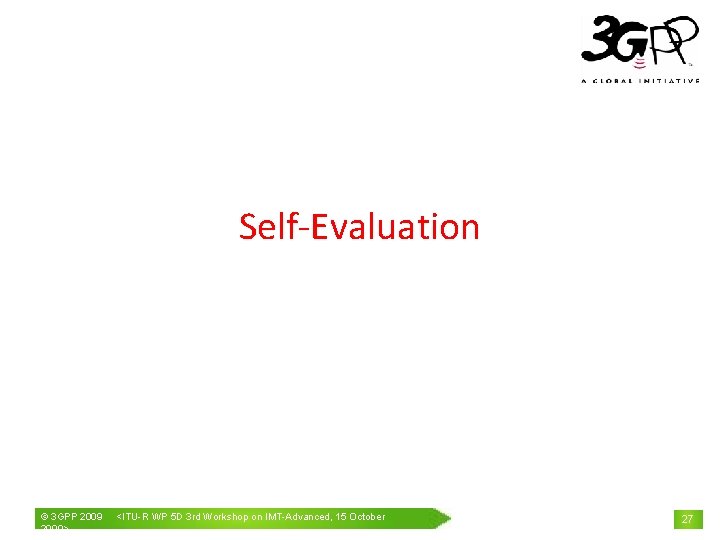 Self-Evaluation © 3 GPP 2009> <ITU-R WP 5 D 3 rd Workshop on IMT-Advanced,