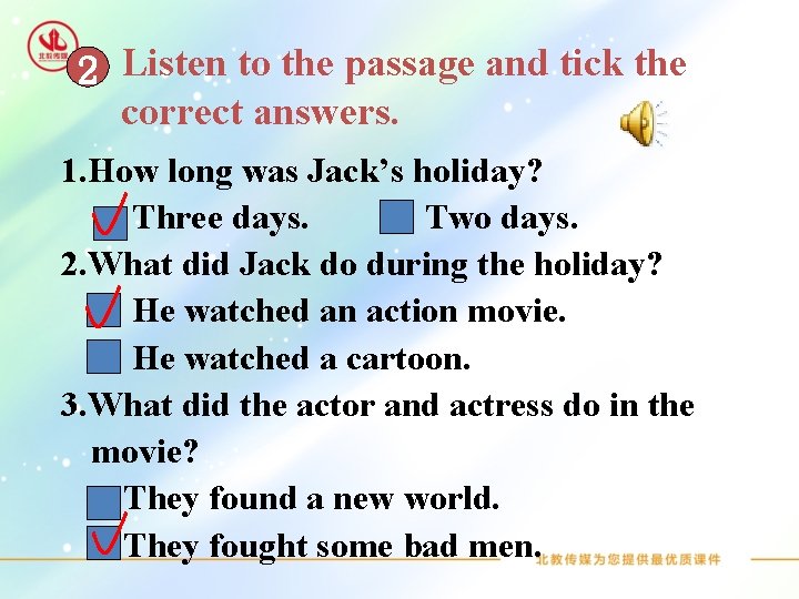 2 Listen to the passage and tick the correct answers. 1. How long was