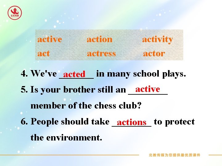 active action actress activity actor 4. We've _______ acted in many school plays. active