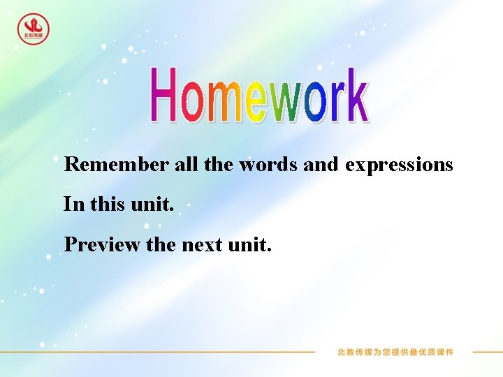 Remember all the words and expressions In this unit. Preview the next unit. 