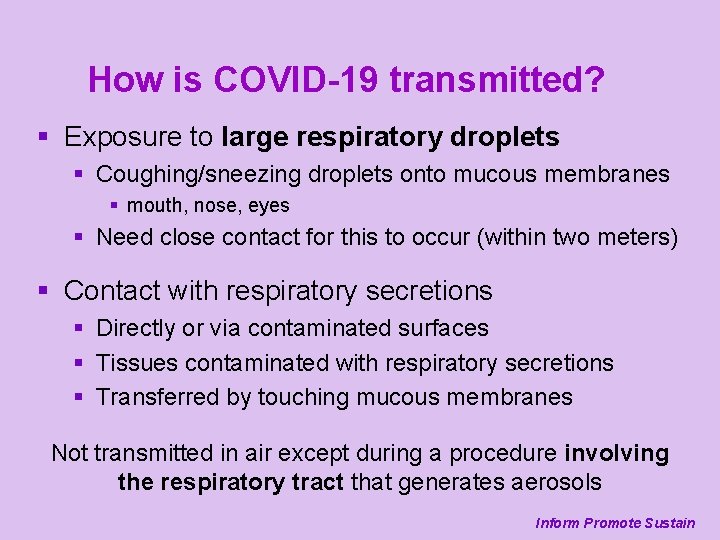 How is COVID-19 transmitted? § Exposure to large respiratory droplets § Coughing/sneezing droplets onto