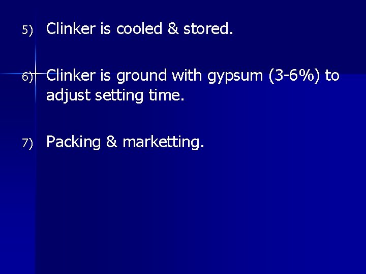 5) Clinker is cooled & stored. 6) Clinker is ground with gypsum (3 -6%)